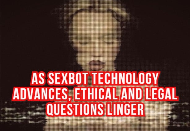 As Sexbot Technology Advances, Ethical and Legal Questions Linger