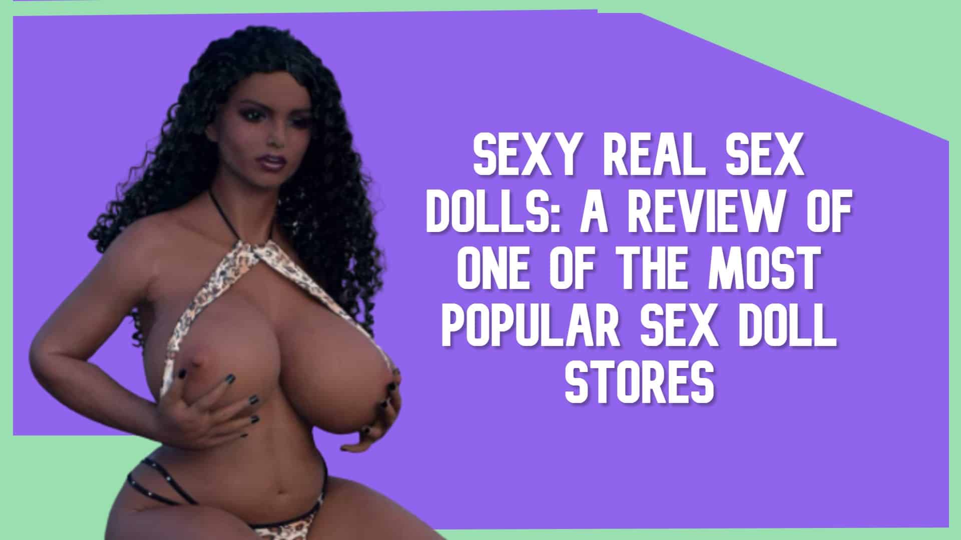 Sexy Real Sex Dolls: A Review of One of the Most Popular Sex Doll Stores