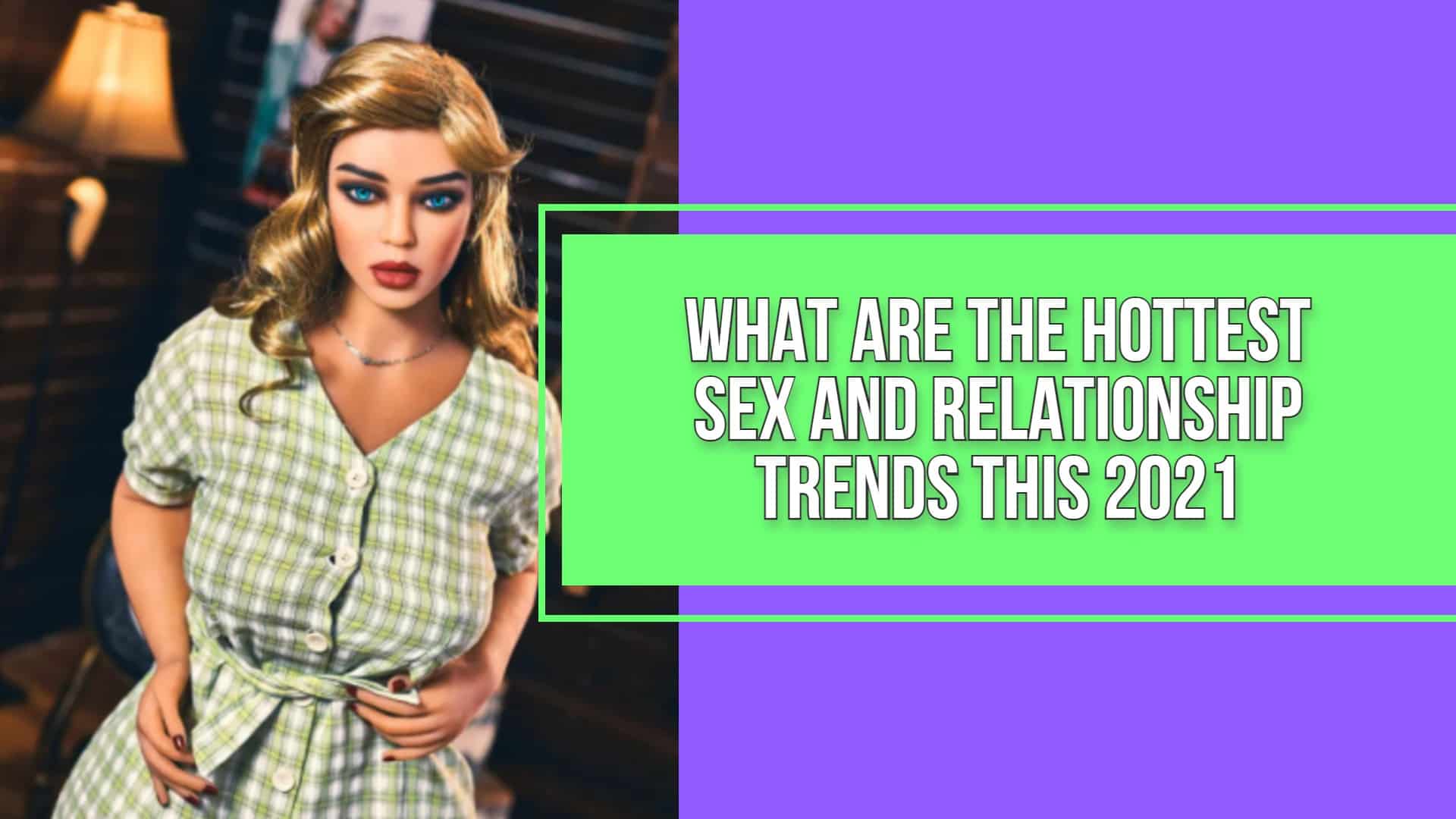 What Are the Hottest Sex and Relationship Trends This 2021